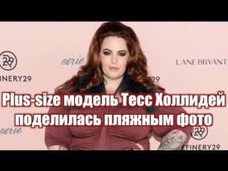 Plus size модель тесс холлидей поделилась пляжным фото