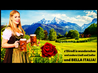 S'dirndl is wunderschee und andere liadl und jodler und bella italia!