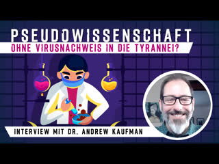 Pseudowissenschaft ohne virusnachweis in die tyrannei? – interview mit dr andrew kaufman im februar 2021