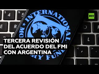 El fmi aprueba a nivel técnico una tercera revisión del acuerdo con argentina