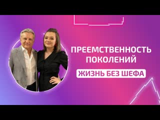 Преемственность поколений | жизнь без шефа