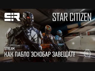 Star citizen как пабло эскобар завещал!