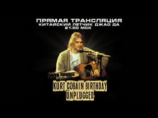 Kurt cobain birthday unplugged китайский летчик джао да