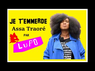 Je t'emmerde assa traore lupo nouvelle version !