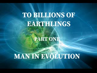 To billions of earthlings part one man in evolution