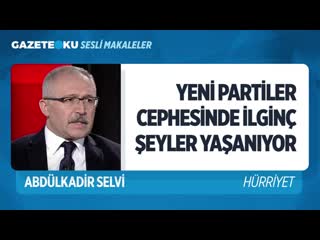 Yeni̇ parti̇ler cephesi̇nde i̇lgi̇nç şeyler yaşaniyor (abdulkadir selvi gazeteoku sesli makale)