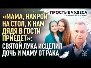 "мама, накрой на стол, к нам дядя в гости приедет" святой лука исцелил дочь и маму от рака простые чудеса