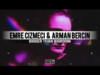 Emre cizmeci​ & arman bercin​ bigger than bigroom