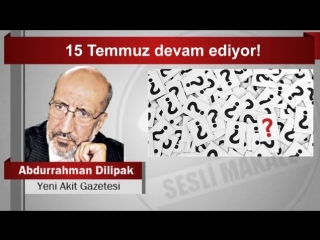 Abdurrahman dilipak 15 temmuz devam ediyor