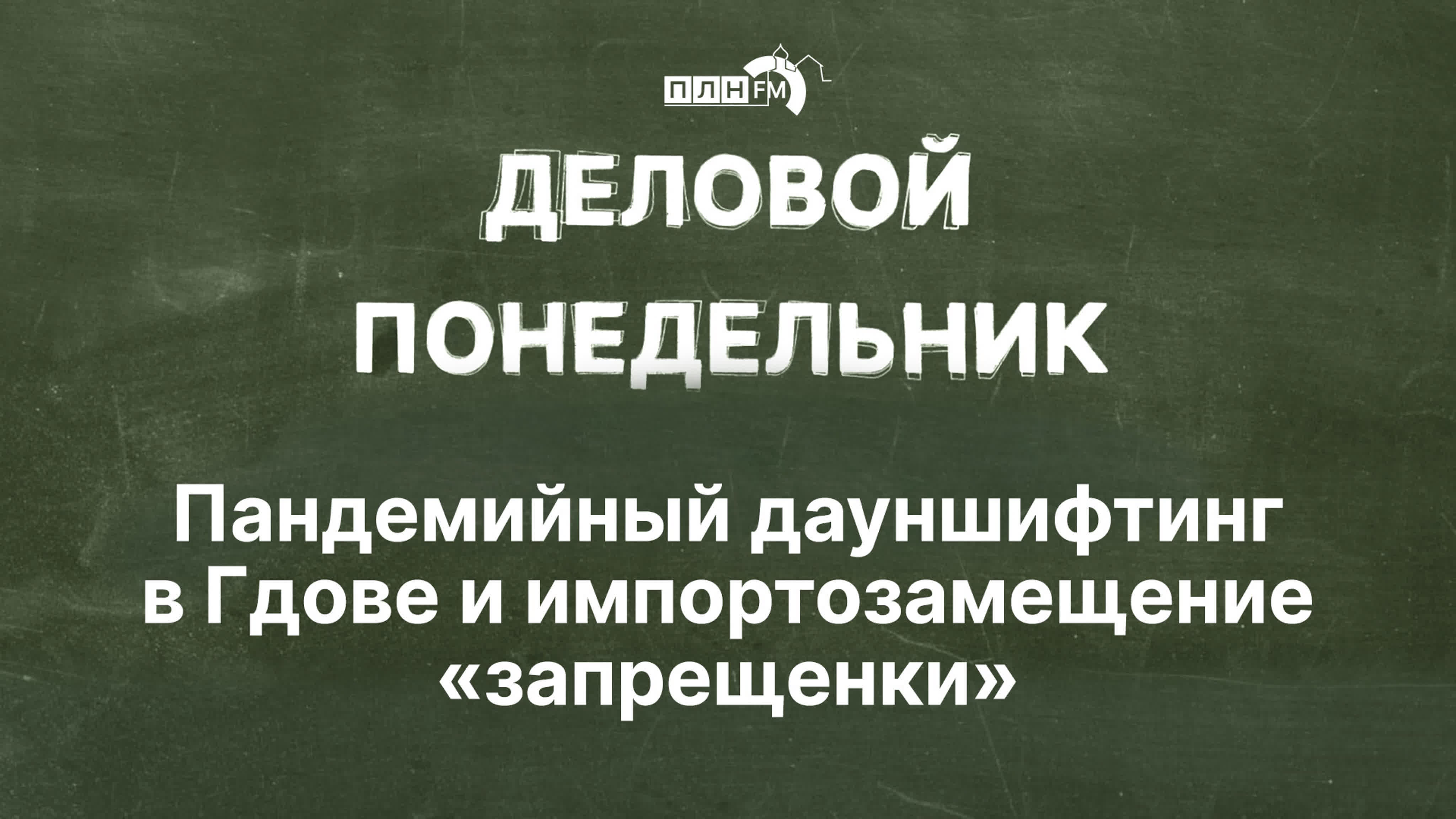 Деловой понедельник пандемийный дауншифтинг в гдове и импортозамещение  «молодые»