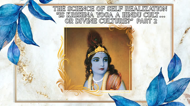 The science of self realization “is krishna yoga a hindu cult… or divine culture?” part 2 plus “ecstatic kirtan”