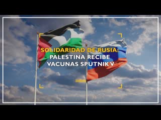 Solidaridad de rusia palestina recibe vacunas sputnik v