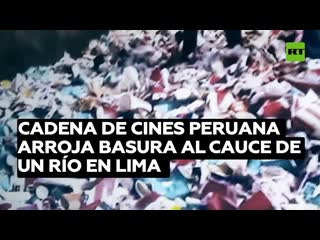 Una cadena de cines peruana arroja grandes cantidades de basura al cauce de un río en lima