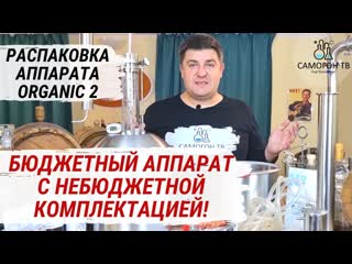 Бюджетный самогонный аппарат organic 2 с небюджетной комплектацией! распакоа самогонного аппарата