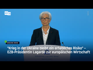 "krieg in der ukraine bleibt ein erhebliches risiko" – ezb präsidentin lagarde zur europäischen wirtschaft