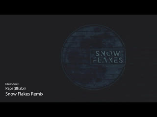 Eden shalev papi (bhabi) (snow flakes remix)