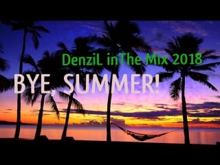 Denzil bye, summer! (inthe mix 2018)