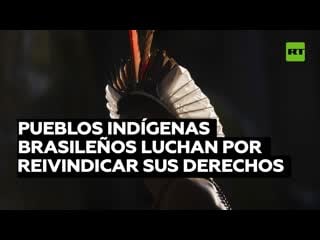 Grandes esperanzas pueblos indígenas brasileños luchan por reivindicar sus derechos con apoyo del gobierno