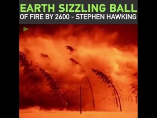 Humans will turn earth into ‘sizzling ball of fire’ by 2600, stephen hawking warns