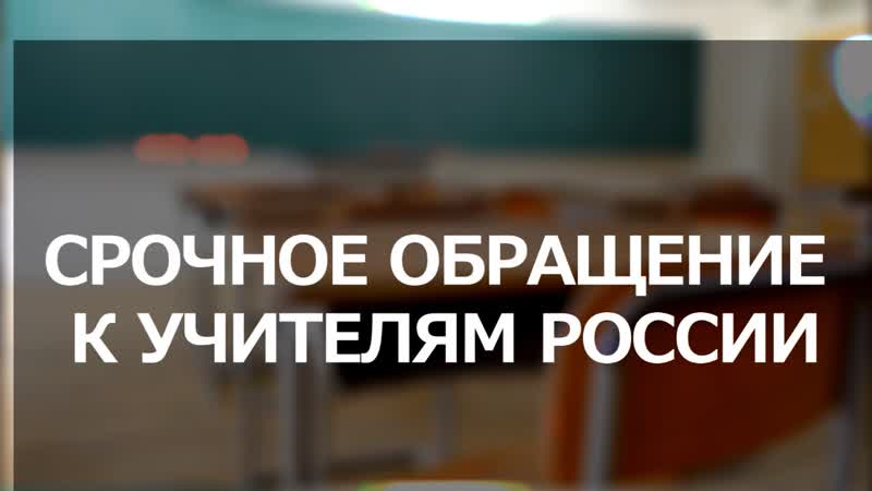 Срочное обращение к учителям россии!