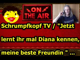 Schrumpfkopf tv / "jetzt lernt ihr mal meine beste freundin diana kennen"