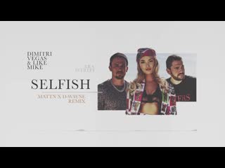 Dimitri vegas like mike ft era istrefi selfish (mattn x d wayne remix)
