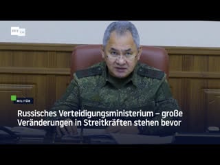 Russisches verteidigungsministerium – grosse veränderungen in streitkräften stehen bevor