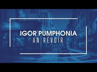 Igor pumphonia an revoir