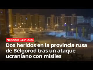 Noticiero rt 04/01/2024 dos heridos en la provincia rusa de bélgorod tras un ataque ucraniano con misiles