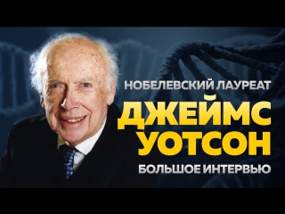 «сегодня надо быть умнее, чем 100 лет назад», джеймс уотсон | большое интервью