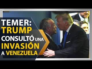 Temer revela que trump le preguntó cómo intervenir en venezuela