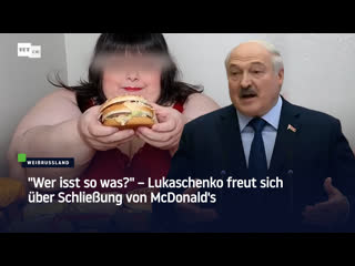 "wer isst so was?" – lukaschenko freut sich über schliessung von mcdonald's