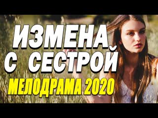 Интригующий фильм о любви приковал всех измена с сестрой русские мелодрамы 2020 новинки