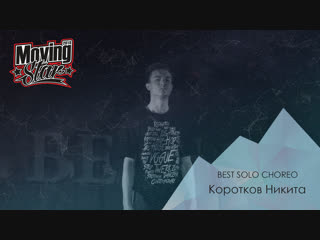 Коротков никита | best solo choreo | moving star 2018