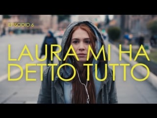 Episodio 6 laura mi ha detto tutto