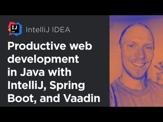 Productive web development in java with intellij idea, spring boot, and vaadin