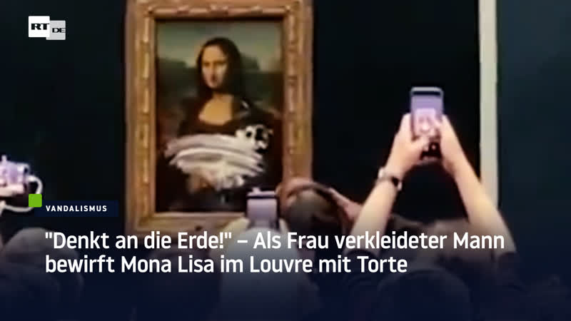 "denkt an die erde!" – als frau verkleideter mann bewirft mona lisa im louvre mit torte