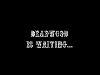Deadwood is waiting