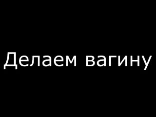 Делаем тебе вагину не порно, мастурбация, секс, умелые ручки, аптека, кукла, куколка, самоудовлетворение, одиночество,