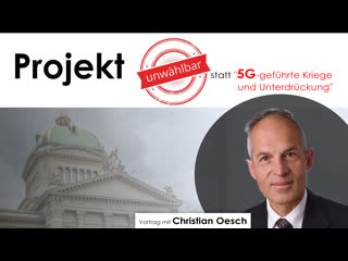 Projekt „unwählbar“ statt „5g geführte kriege und unterdrückung“ (vortrag mit christian oesch) [bildung unzensiert]