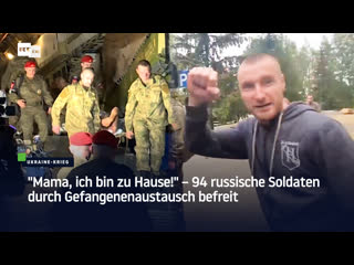 "mama, ich bin zu hause!" – 94 russische soldaten durch gefangenenaustausch befreit