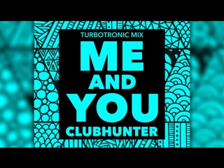 Clubhunter me and you (turbotronic extended mix)