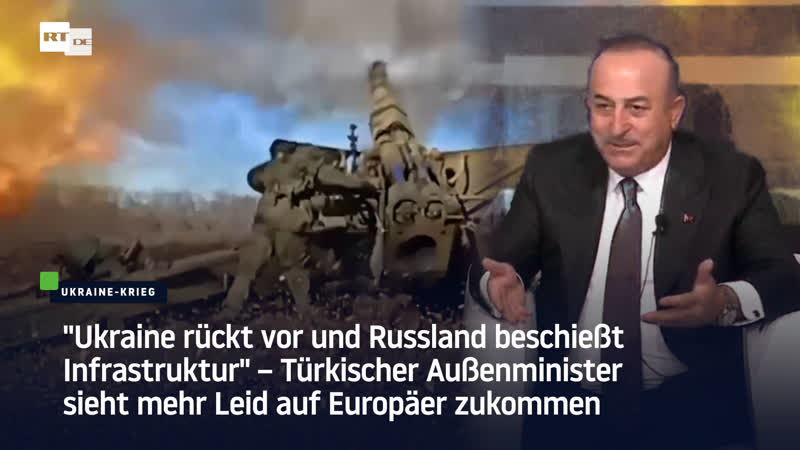 "ukraine rückt vor und russland beschiesst infrastruktur" – türkischer aussenminister sieht mehr leid auf europäer zukommen