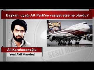 Ali karahasanoğlu başkan, uçağı ak parti’ye vasiyet etse ne olurdu؟