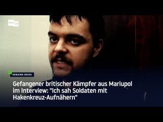 Gefangener britischer kämpfer aus mariupol im interview "ich sah soldaten mit hakenkreuz aufnähern"