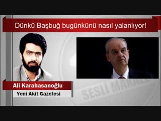 Ali karahasanoğlu dünkü başbuğ bugünkünü nasıl yalanlıyor!