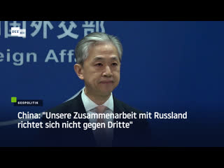 China "unsere zusammenarbeit mit russland richtet sich nicht gegen dritte"