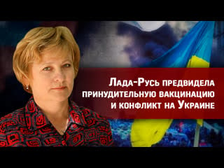 Лада русь предвидела принудительную вакцинацию и конфликт на украине