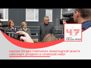 Рабочая поездка губернатора ленинградской области александра дрозденко в гатчинский район