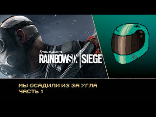 Siege/мы осадили из за угла/часть 1